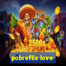 pobreflix love